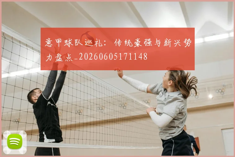 意甲球队巡礼:传统豪强与新兴势力盘点_20260605171148