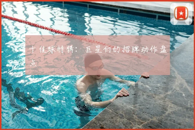 十佳球特辑：巨星们的招牌动作盘点