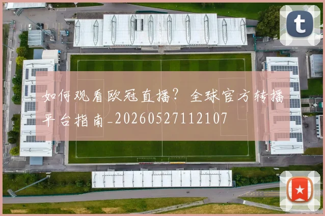 如何观看欧冠直播？全球官方转播平台指南_20260527112107